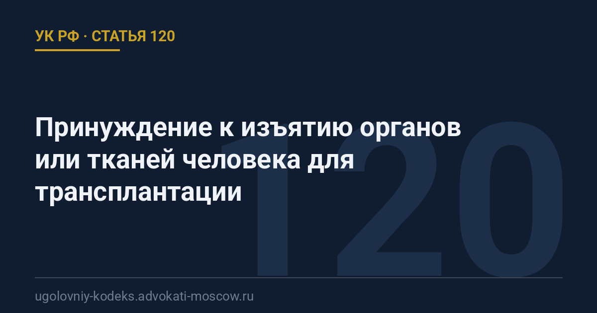 Статья 120 УК РФ: Принуждение к изъятию органов или тканей человека для трансплантации