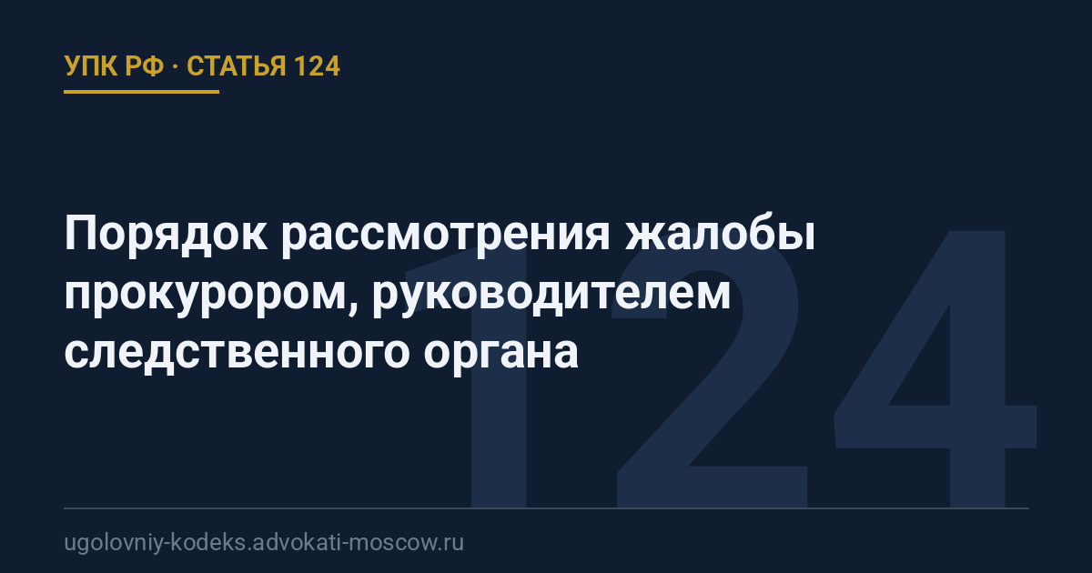 Статья 124 УПК РФ: Порядок рассмотрения жалобы прокурором, руководителем следственного органа