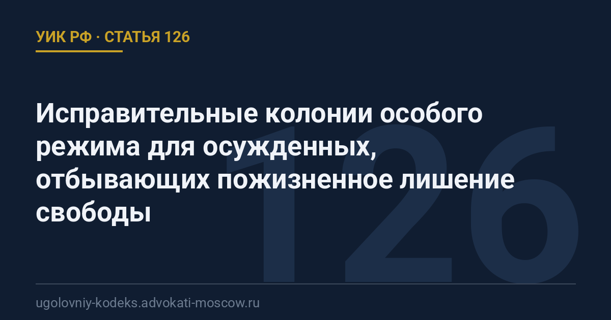 Статья 126 УИК РФ: Исправительные колонии особого режима для осужденных, отбывающих пожизненное лишение свободы