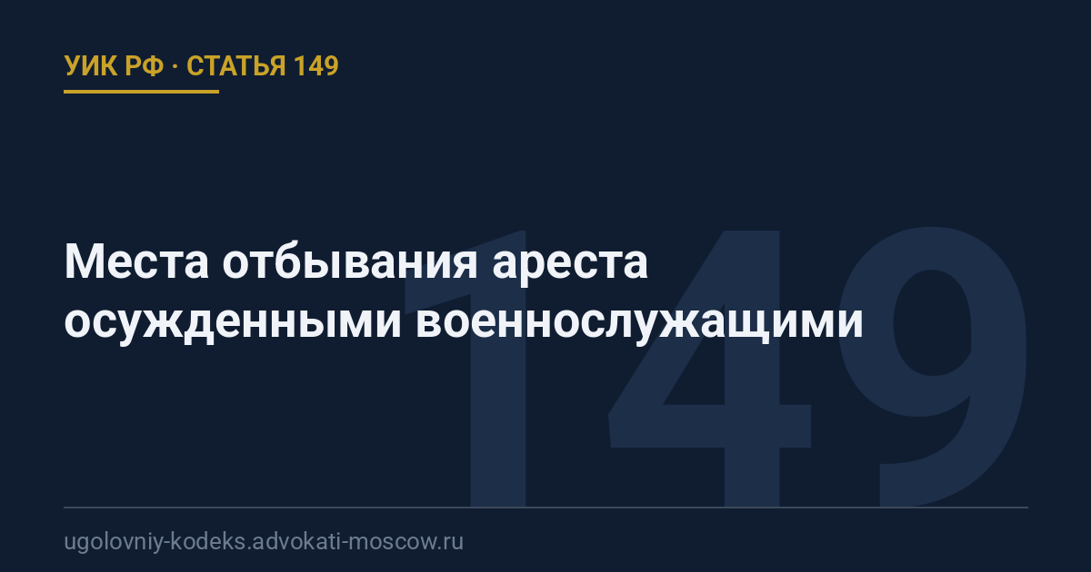 Статья 149 УИК РФ: Места отбывания ареста осужденными военнослужащими
