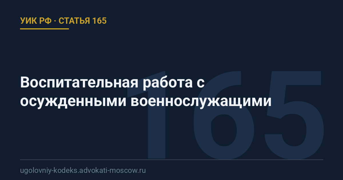Статья 165 УИК РФ: Воспитательная работа с осужденными военнослужащими