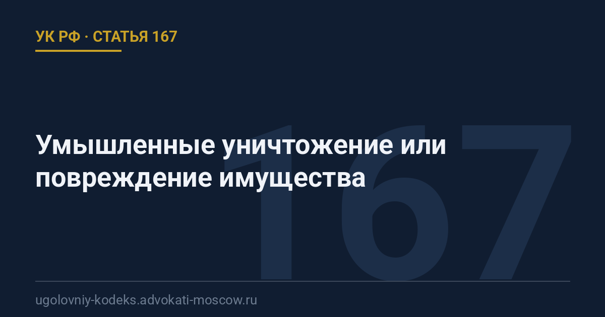 Статья 167 УК РФ: Умышленные уничтожение или повреждение имущества