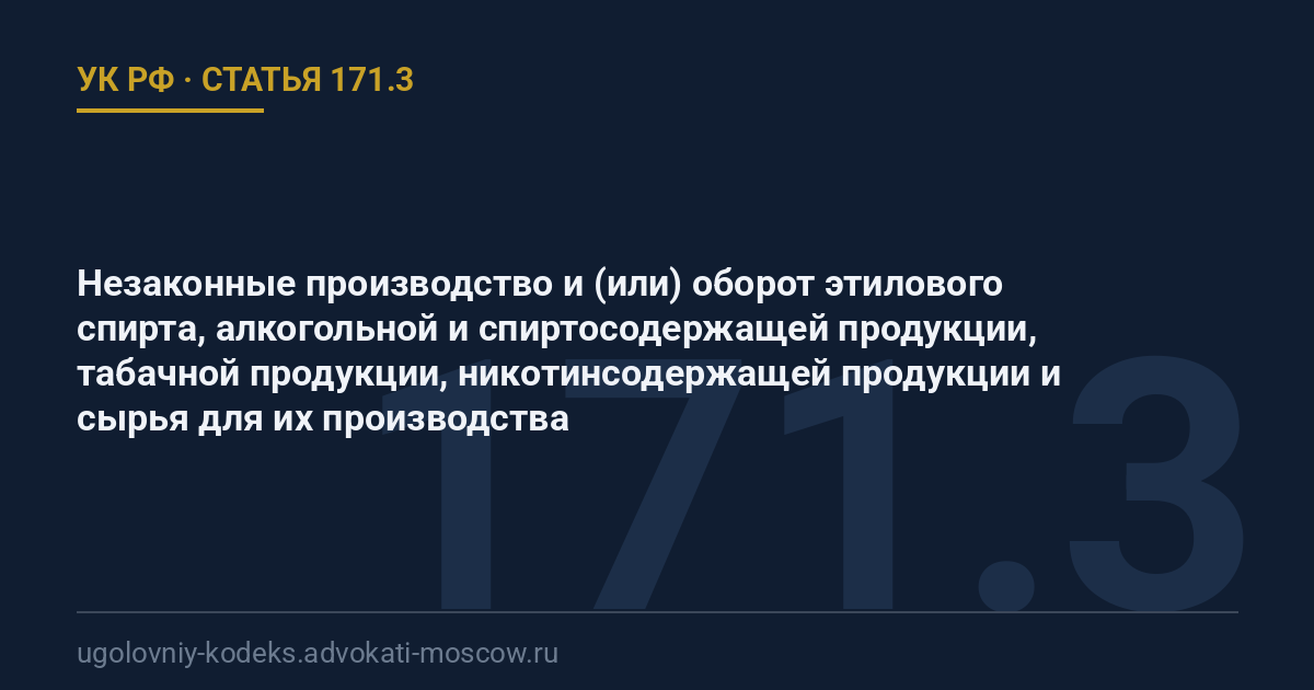 Статья 171.3 УК РФ: Незаконные производство и (или) оборот этилового спирта, алкогольной и спиртосодержащей продукции, табачной продукции, никотинсодержащей продукции и сырья для их производства