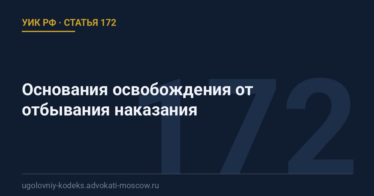 Статья 172 УИК РФ: Основания освобождения от отбывания наказания