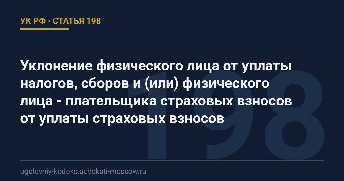 Статья 198 УК РФ: Уклонение физического лица от уплаты налогов, сборов и (или) физического лица - плательщика страховых взносов от уплаты страховых взносов