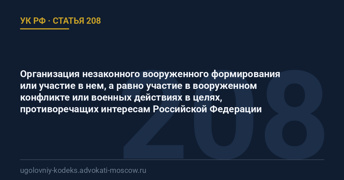 Статья 208 УК РФ: Организация незаконного вооруженного формирования или участие в нем, а равно участие в вооруженном конфликте или военных действиях в целях, противоречащих интересам Российской Федерации