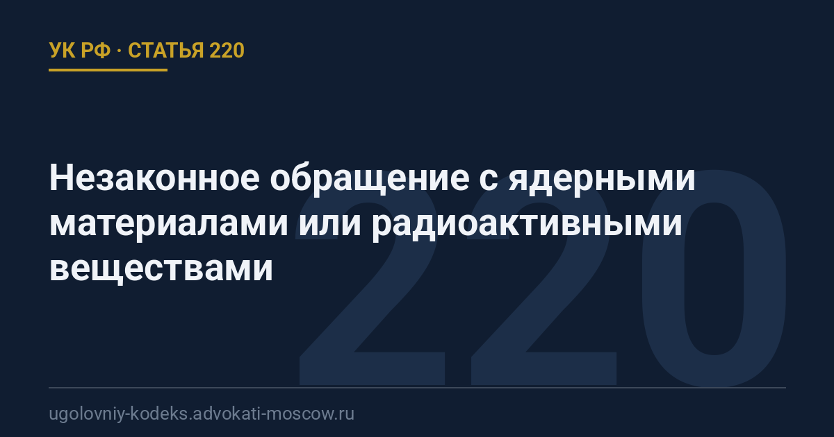 Статья 220 УК РФ: Незаконное обращение с ядерными материалами или радиоактивными веществами