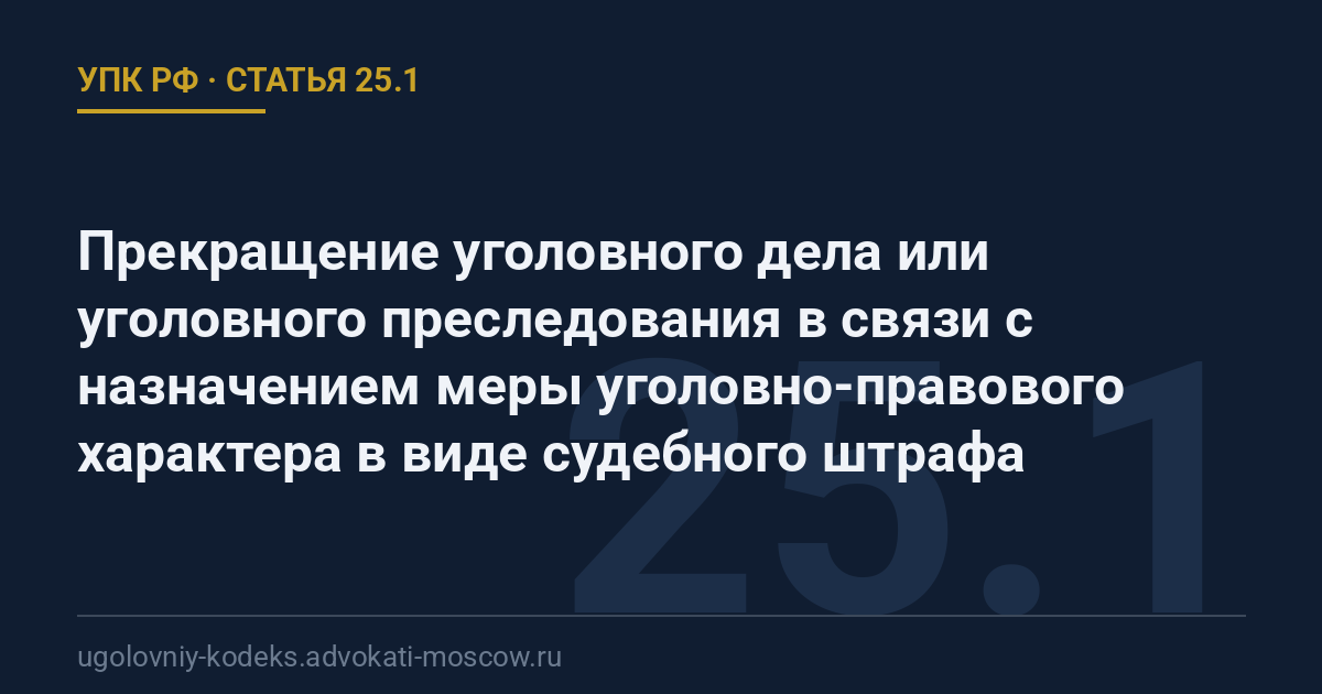 Статья 25.1 УПК РФ: Прекращение уголовного дела или уголовного преследования в связи с назначением меры уголовно-правового характера в виде судебного штрафа