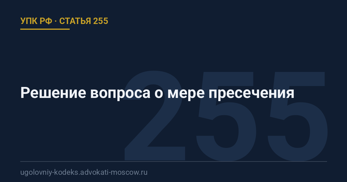 Статья 255 УПК РФ: Решение вопроса о мере пресечения