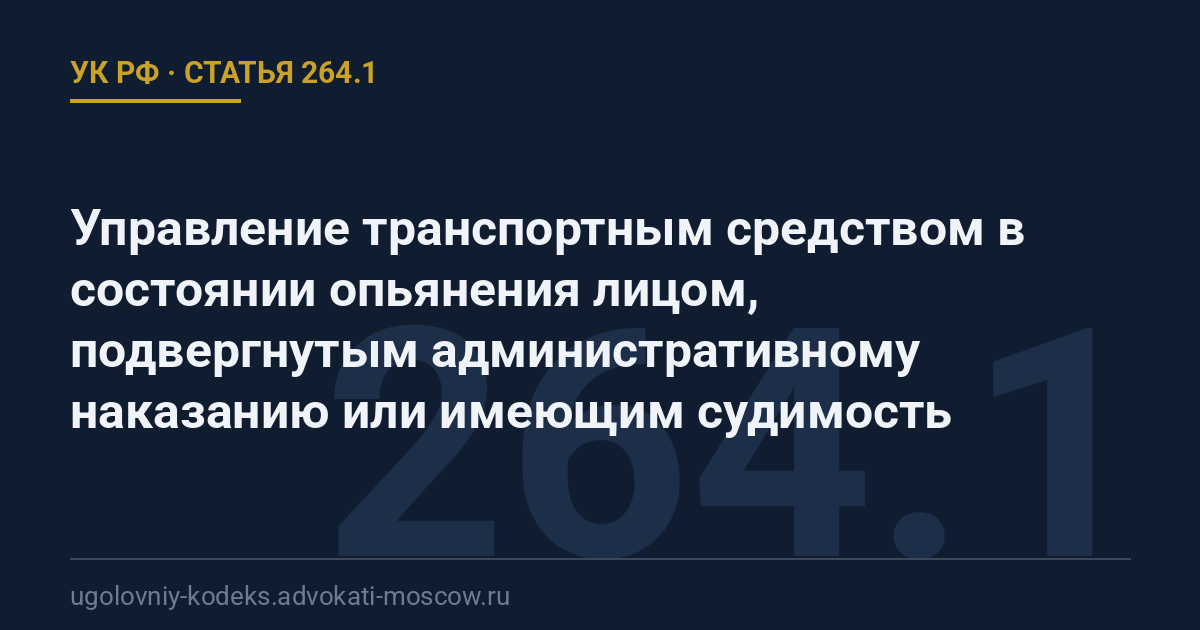 Статья 264.1 УК РФ: Управление транспортным средством в состоянии опьянения лицом, подвергнутым административному наказанию или имеющим судимость
