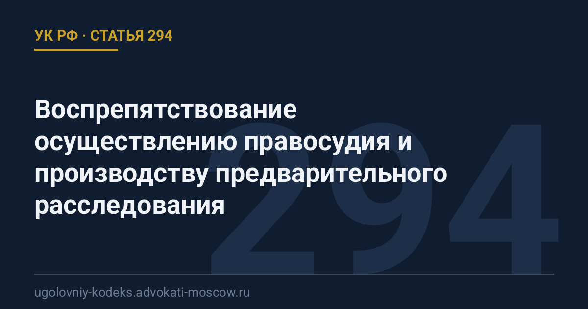 Статья 294 УК РФ: Воспрепятствование осуществлению правосудия и производству предварительного расследования