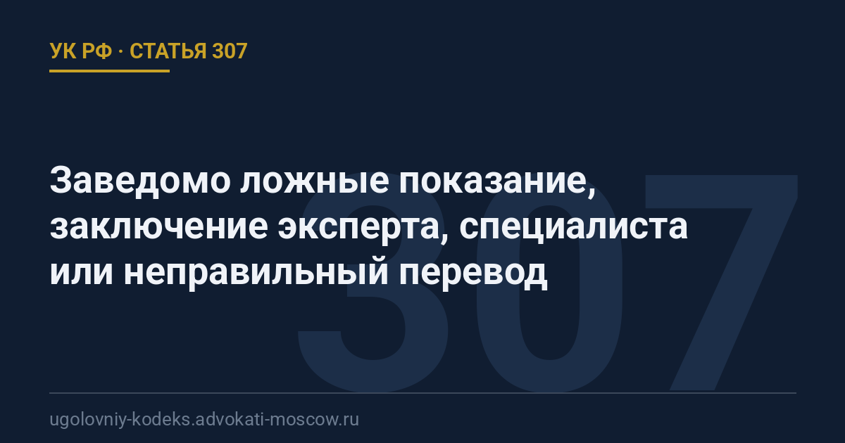 Статья 307 УК РФ: Заведомо ложные показание, заключение эксперта, специалиста или неправильный перевод