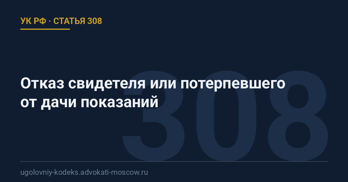 Статья 308 УК РФ: Отказ свидетеля или потерпевшего от дачи показаний