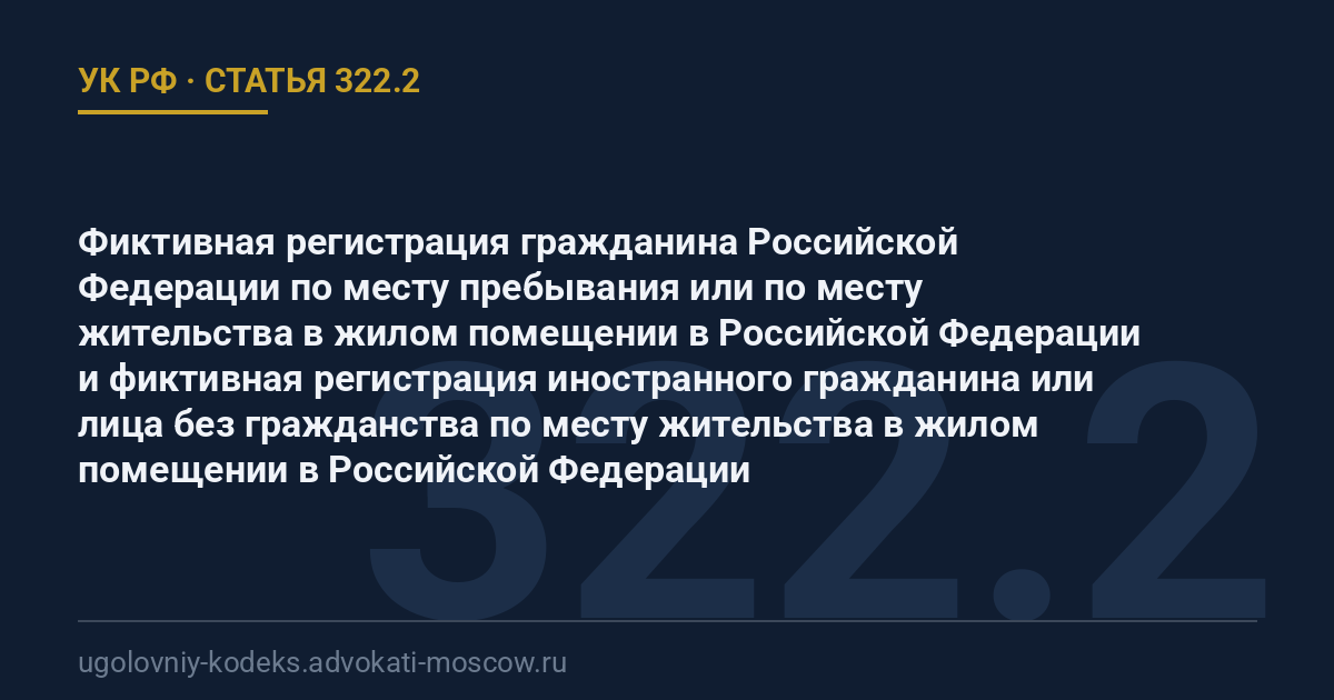 Статья 322.2 УК РФ: Фиктивная регистрация гражданина Российской Федерации по месту пребывания или по месту жительства в жилом помещении в Российской Федерации и фиктивная регистрация иностранного гражданина или лица без гражданства по месту жительства в жилом помещении в Российской Федерации