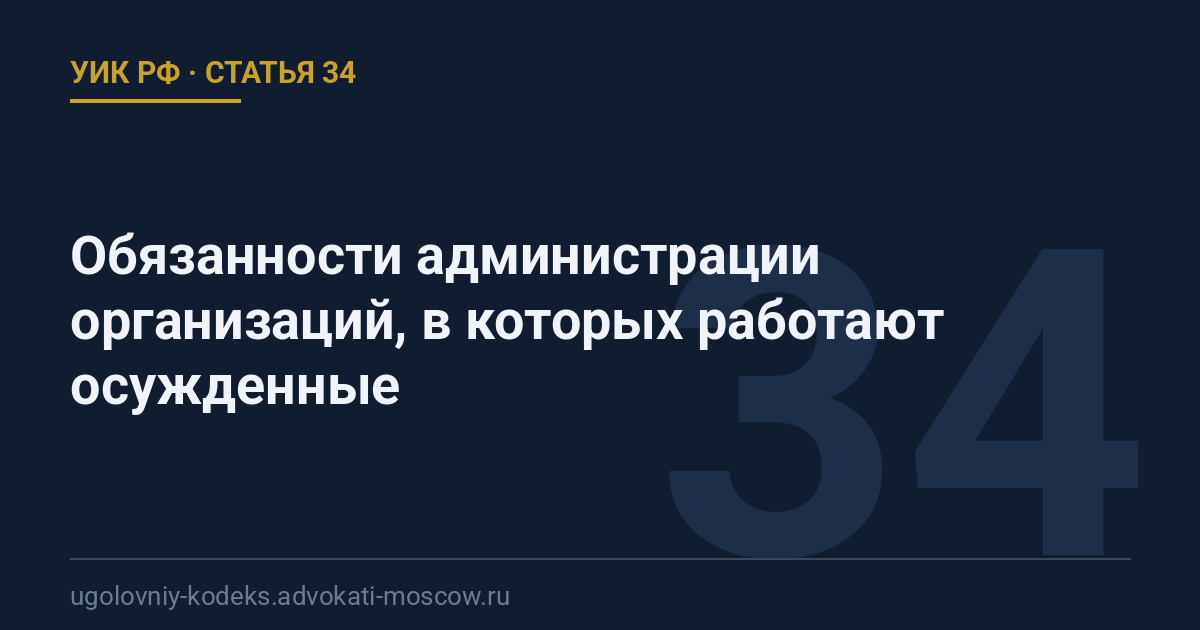 Статья 34 УИК РФ: Обязанности администрации организаций, в которых работают осужденные