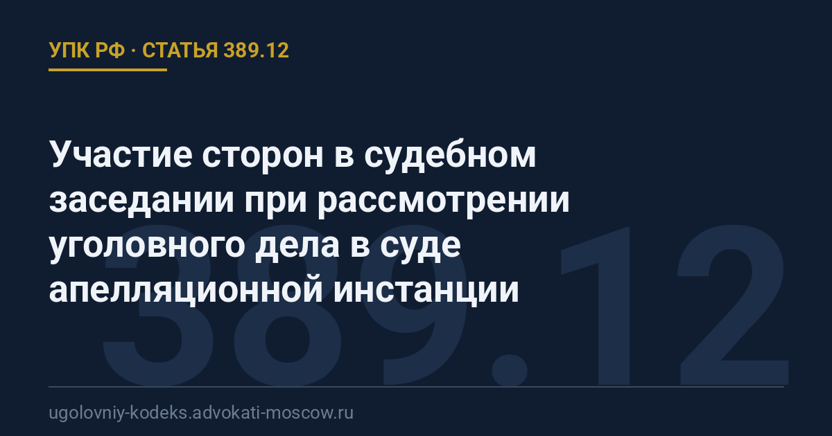 Статья 389.12 УПК РФ: Участие сторон в судебном заседании при рассмотрении уголовного дела в суде апелляционной инстанции