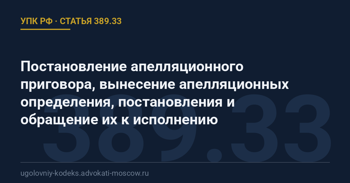 Статья 389.33 УПК РФ: Постановление апелляционного приговора, вынесение апелляционных определения, постановления и обращение их к исполнению