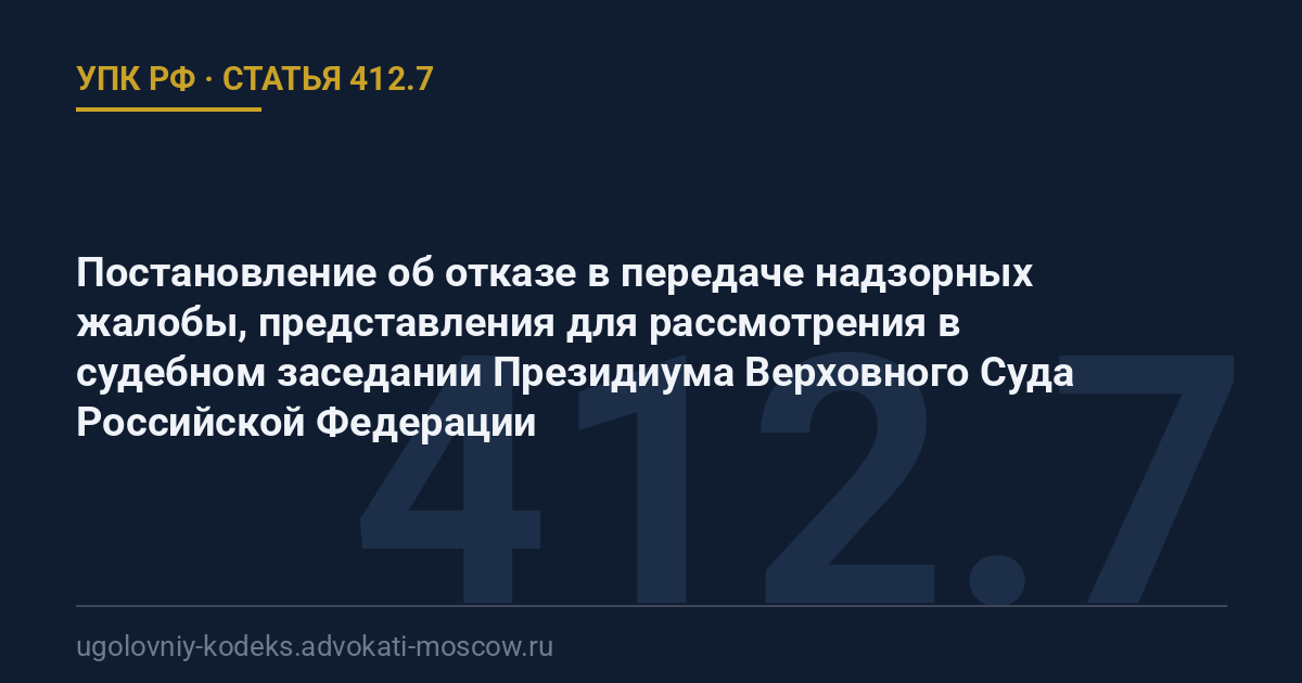 Статья 412.7 УПК РФ: Постановление об отказе в передаче надзорных жалобы, представления для рассмотрения в судебном заседании Президиума Верховного Суда Российской Федерации