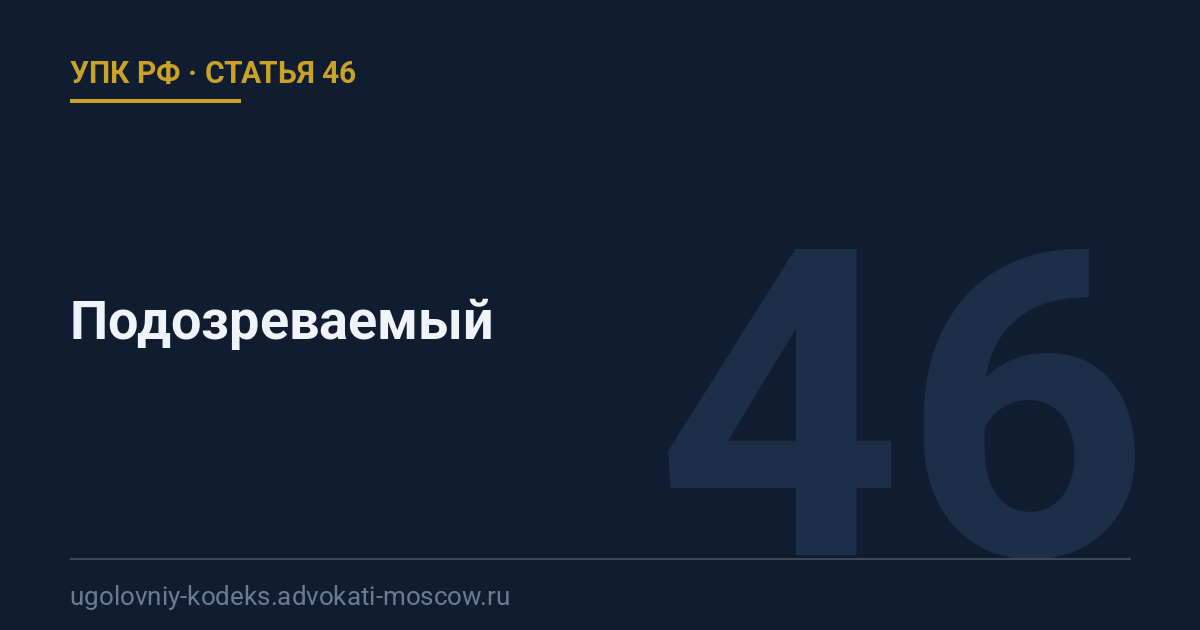 Статья 46 УПК РФ: Подозреваемый