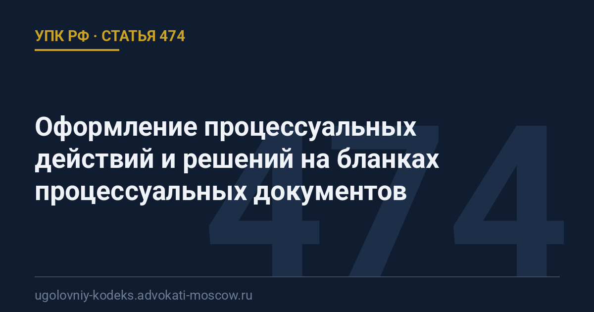 Статья 474 УПК РФ: Оформление процессуальных действий и решений на бланках процессуальных документов