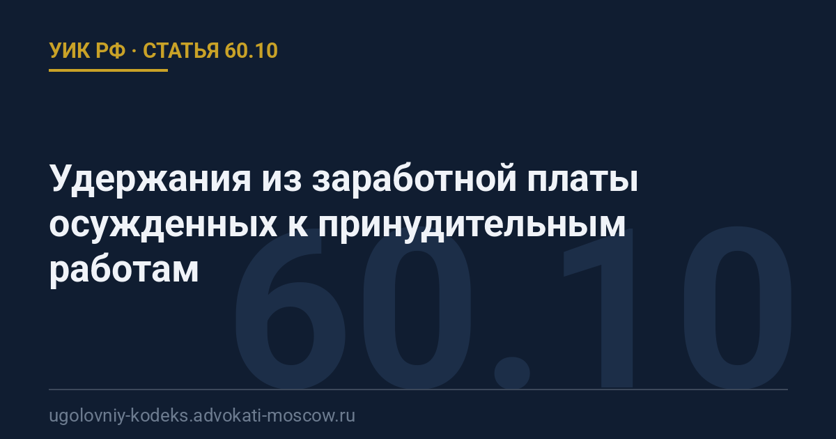 Статья 60.10 УИК РФ: Удержания из заработной платы осужденных к принудительным работам