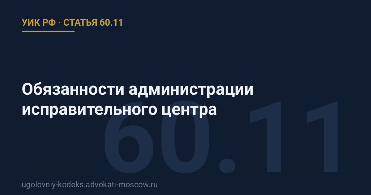 Статья 60.11 УИК РФ: Обязанности администрации исправительного центра