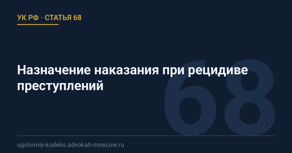 Статья 68 УК РФ: Назначение наказания при рецидиве преступлений