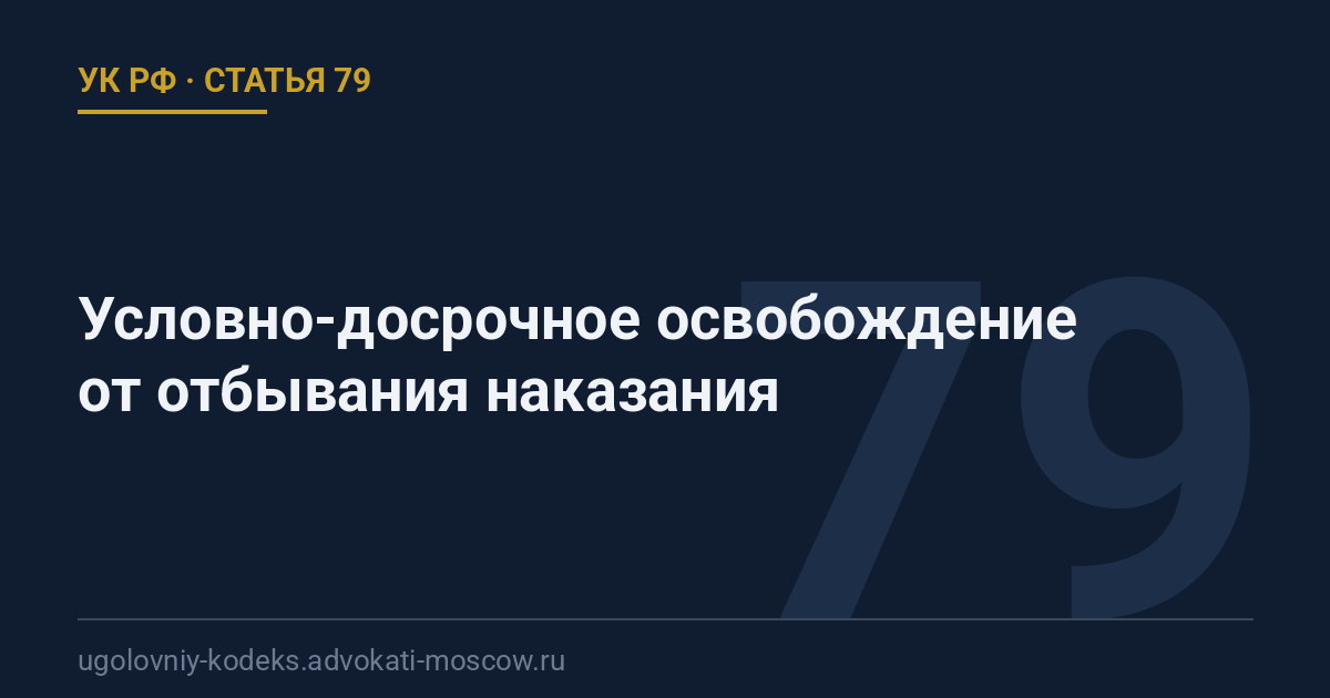 Статья 79 УК РФ: Условно-досрочное освобождение от отбывания наказания