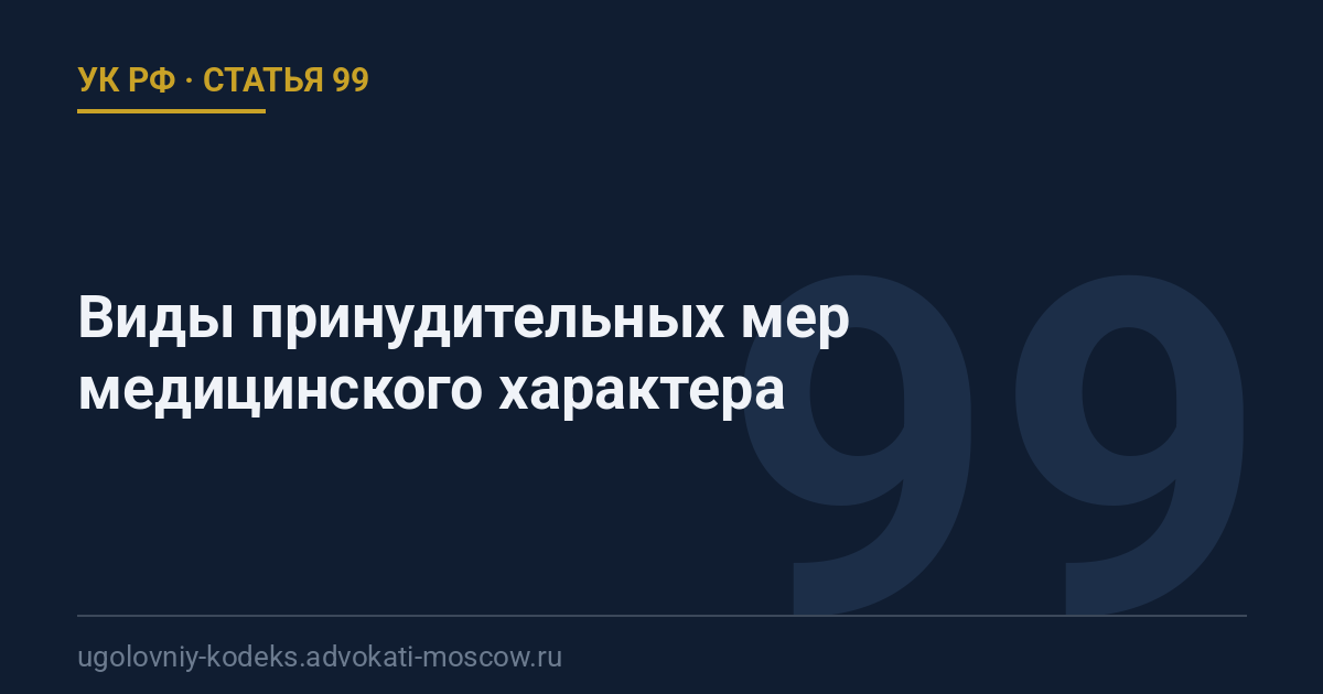 Статья 99 УК РФ: Виды принудительных мер медицинского характера